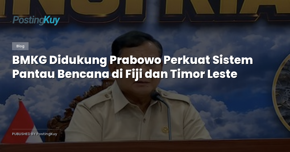 BMKG Didukung Prabowo Perkuat Sistem Pantau Bencana di Fiji dan Timor Leste