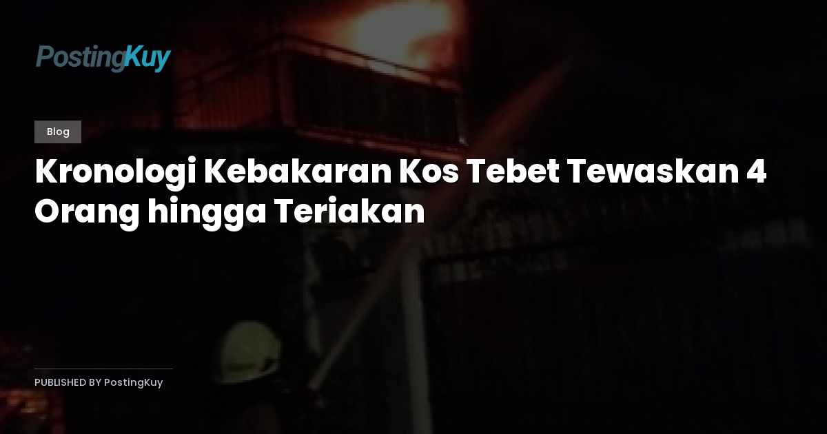 Kronologi Kebakaran Kos Tebet Tewaskan 4 Orang hingga Teriakan