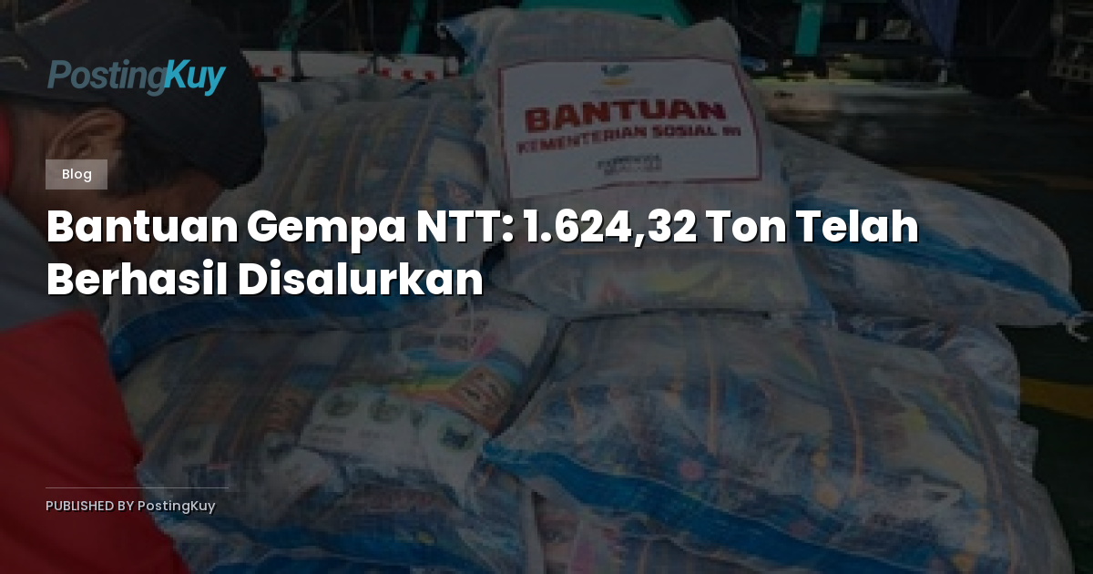 Bantuan Gempa NTT: 1.624,32 Ton Telah Berhasil Disalurkan