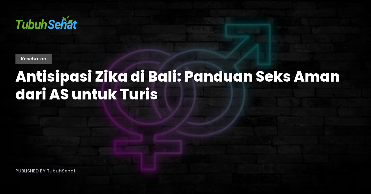 Antisipasi Zika di Bali: Panduan Seks Aman dari AS untuk Turis