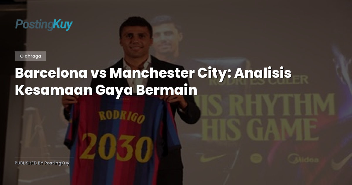 Barcelona vs Manchester City: Analisis Kesamaan Gaya Bermain