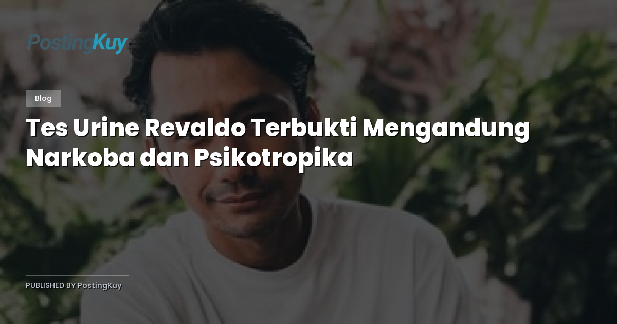 Tes Urine Revaldo Terbukti Mengandung Narkoba dan Psikotropika