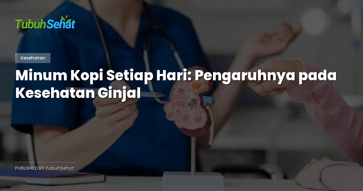 Minum Kopi Setiap Hari: Pengaruhnya pada Kesehatan Ginjal