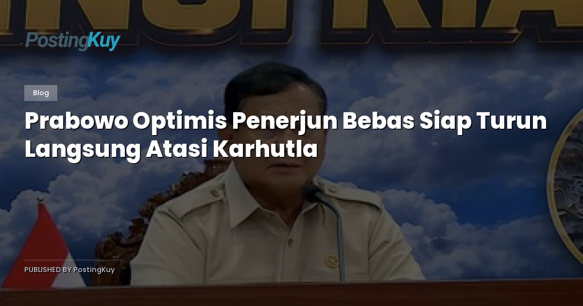 Prabowo Optimis Penerjun Bebas Siap Turun Langsung Atasi Karhutla