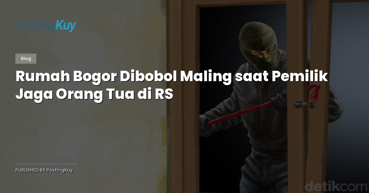 Rumah Bogor Dibobol Maling saat Pemilik Jaga Orang Tua di RS