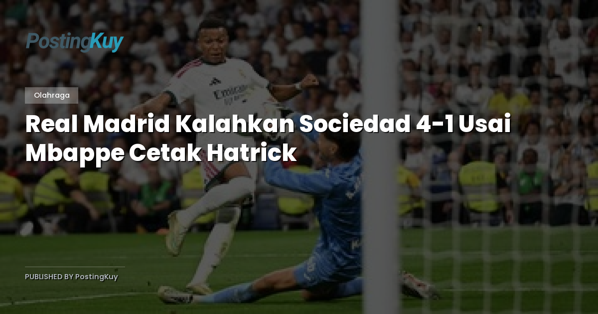 Real Madrid Kalahkan Sociedad 4-1 Usai Mbappe Cetak Hatrick