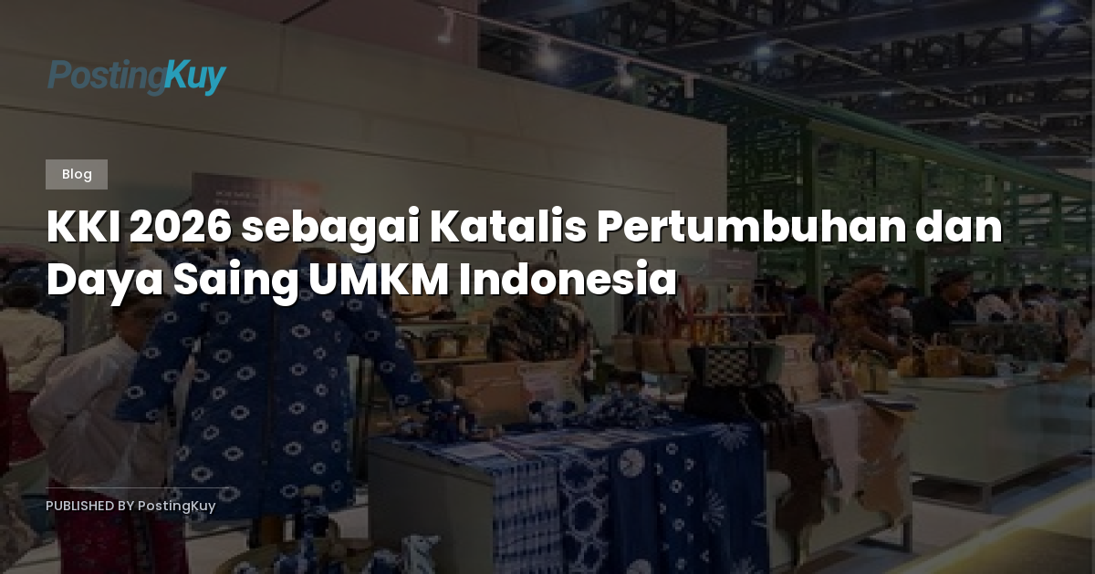 KKI 2026 sebagai Katalis Pertumbuhan dan Daya Saing UMKM Indonesia