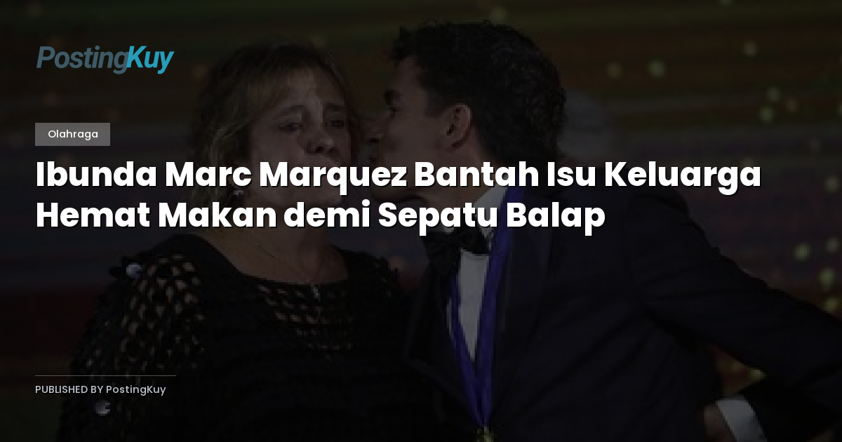 Ibunda Marc Marquez Bantah Isu Keluarga Hemat Makan demi Sepatu Balap
