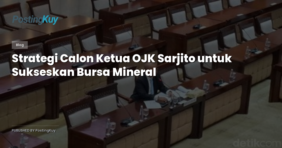 Strategi Calon Ketua OJK Sarjito untuk Sukseskan Bursa Mineral
