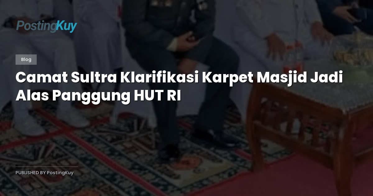 Camat Sultra Klarifikasi Karpet Masjid Jadi Alas Panggung HUT RI