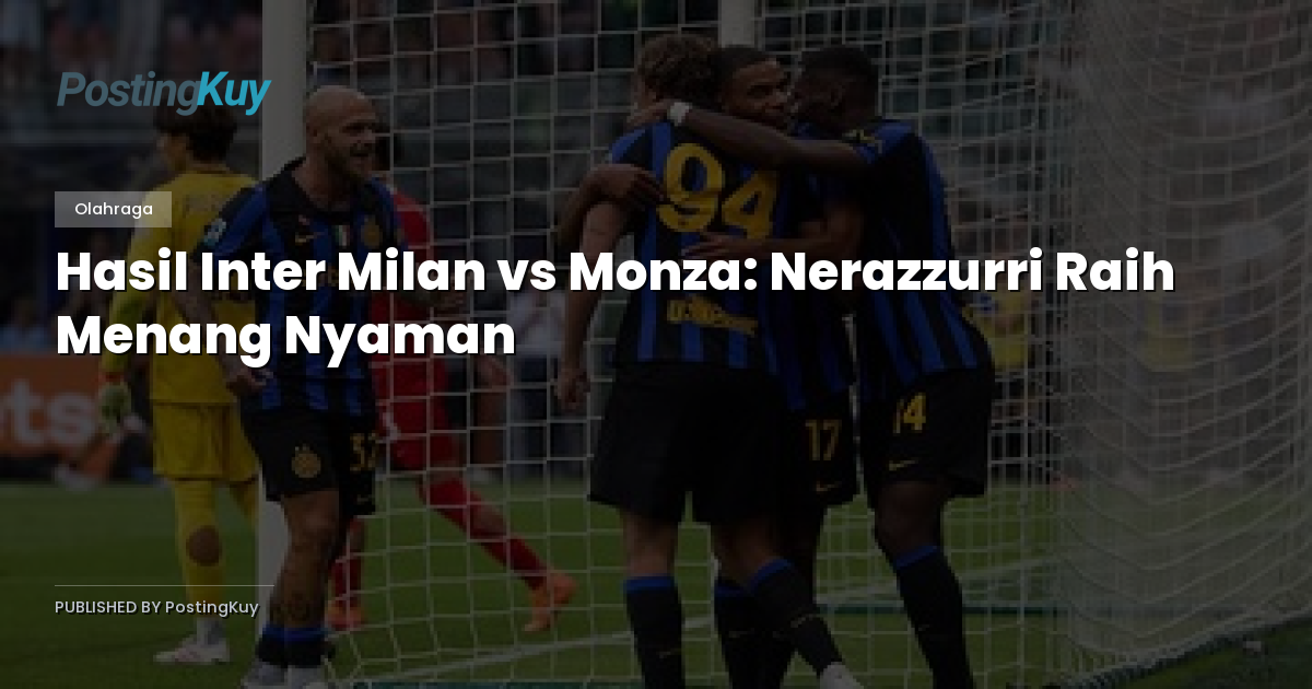 Hasil Inter Milan vs Monza: Nerazzurri Raih Menang Nyaman
