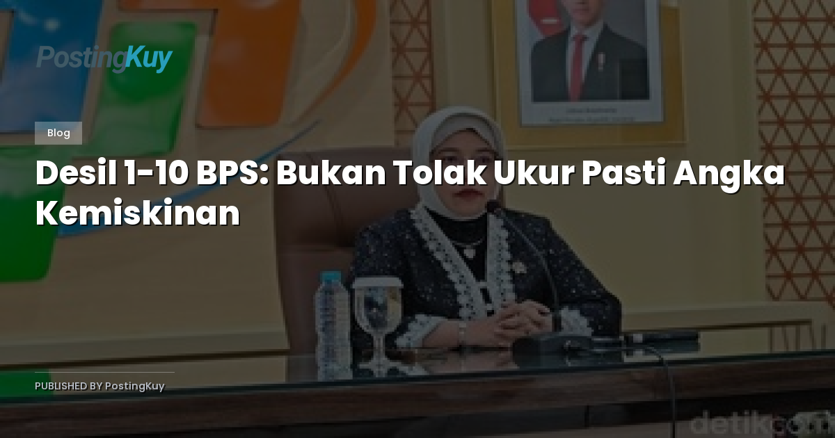 Desil 1-10 BPS: Bukan Tolak Ukur Pasti Angka Kemiskinan