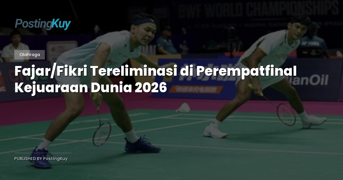 Fajar/Fikri Tereliminasi di Perempatfinal Kejuaraan Dunia 2026
