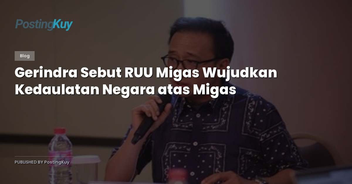 Gerindra Sebut RUU Migas Wujudkan Kedaulatan Negara atas Migas