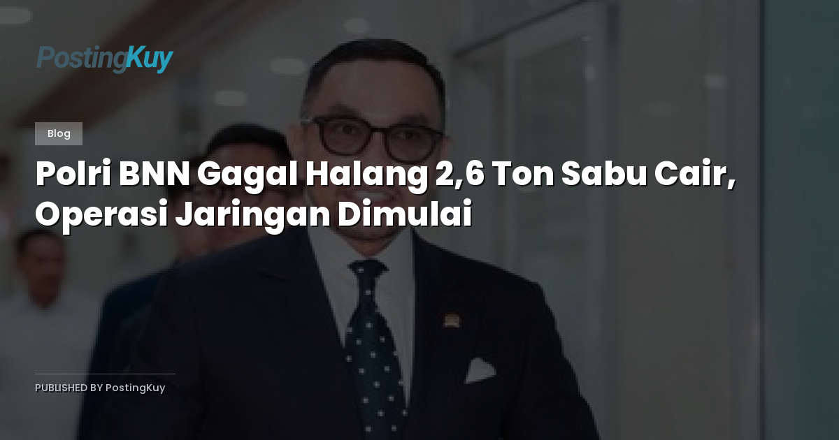 Polri BNN Gagal Halang 2,6 Ton Sabu Cair, Operasi Jaringan Dimulai