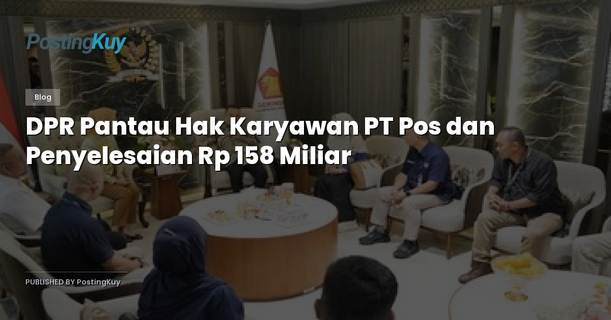 DPR Pantau Hak Karyawan PT Pos dan Penyelesaian Rp 158 Miliar