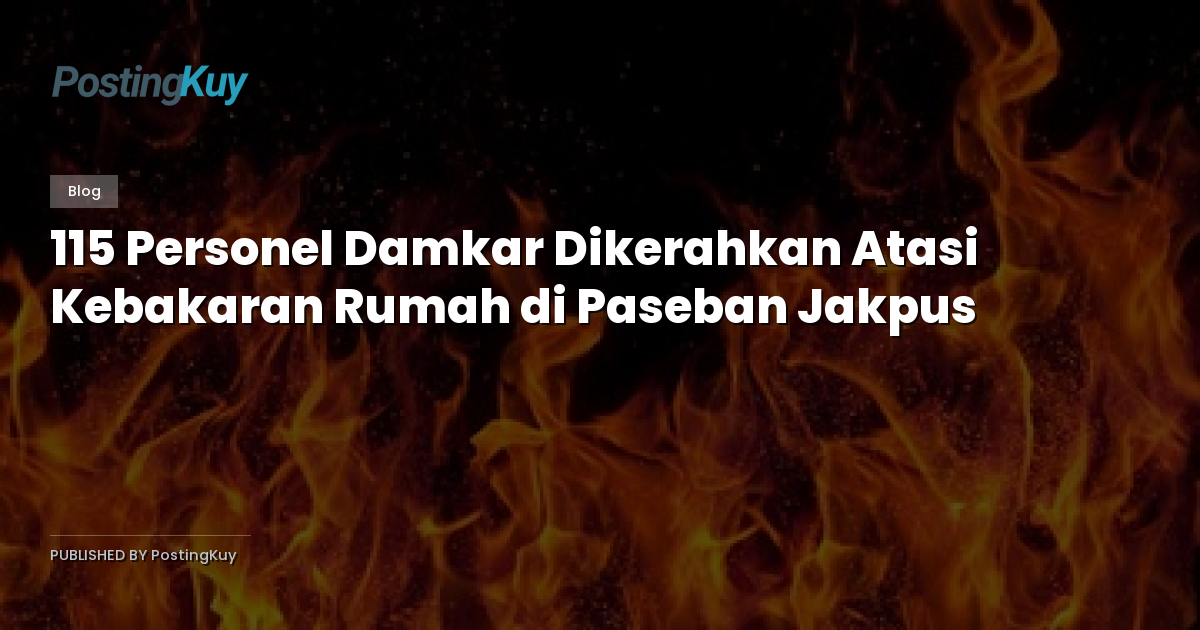 115 Personel Damkar Dikerahkan Atasi Kebakaran Rumah di Paseban Jakpus