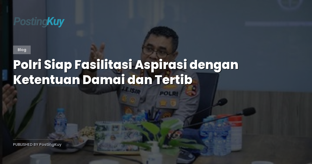 Polri Siap Fasilitasi Aspirasi dengan Ketentuan Damai dan Tertib