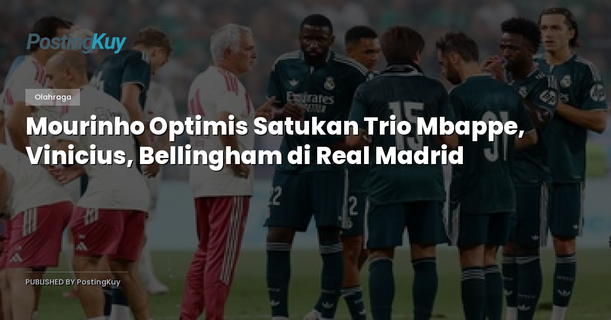 Mourinho Optimis Satukan Trio Mbappe, Vinicius, Bellingham di Real Madrid
