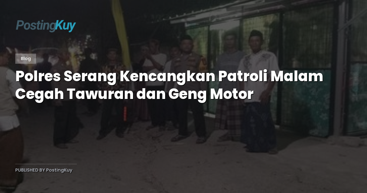 Polres Serang Kencangkan Patroli Malam Cegah Tawuran dan Geng Motor