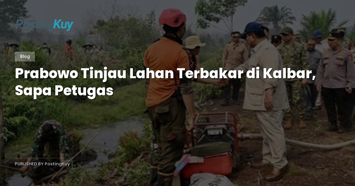 Prabowo Tinjau Lahan Terbakar di Kalbar, Sapa Petugas