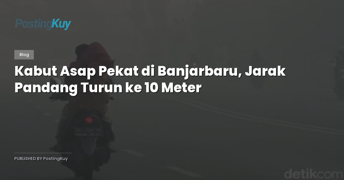 Kabut Asap Pekat di Banjarbaru, Jarak Pandang Turun ke 10 Meter