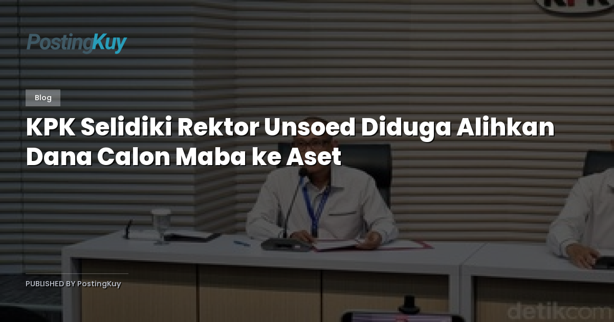 KPK Selidiki Rektor Unsoed Diduga Alihkan Dana Calon Maba ke Aset