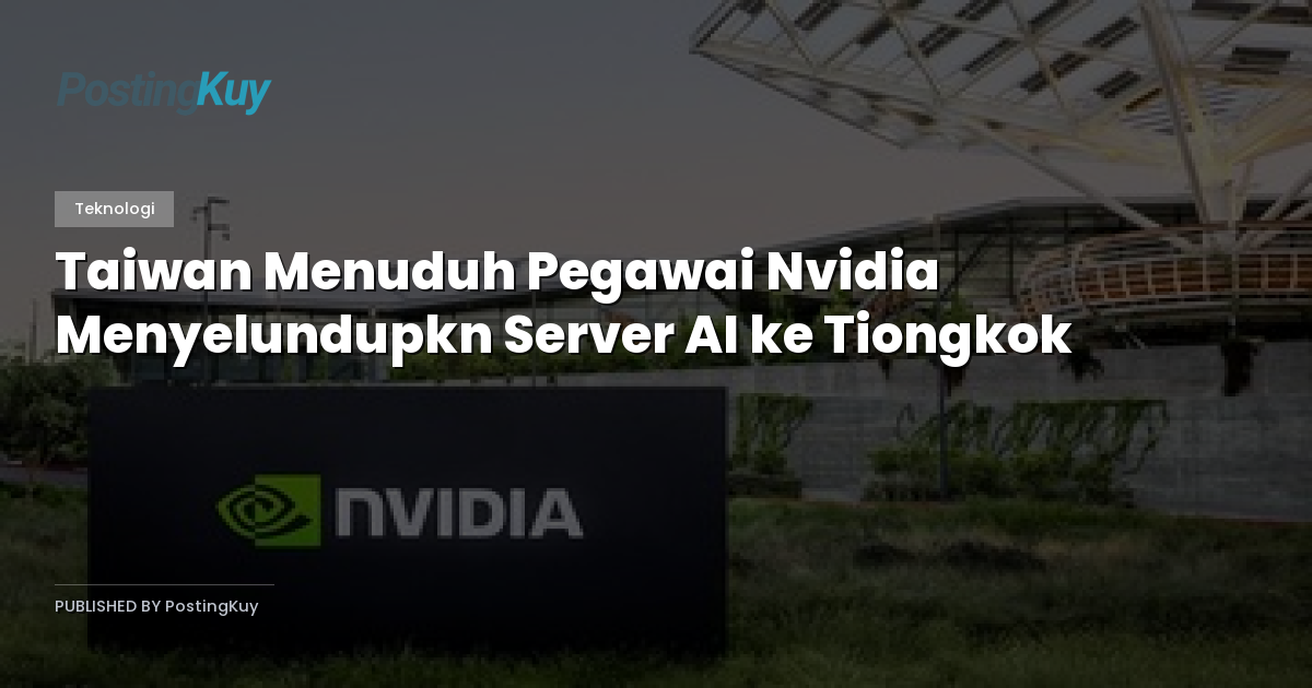 Taiwan Menuduh Pegawai Nvidia Menyelundupkn Server AI ke Tiongkok