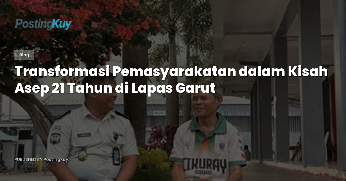 Transformasi Pemasyarakatan dalam Kisah Asep 21 Tahun di Lapas Garut