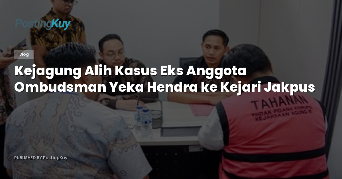 Kejagung Alih Kasus Eks Anggota Ombudsman Yeka Hendra ke Kejari Jakpus