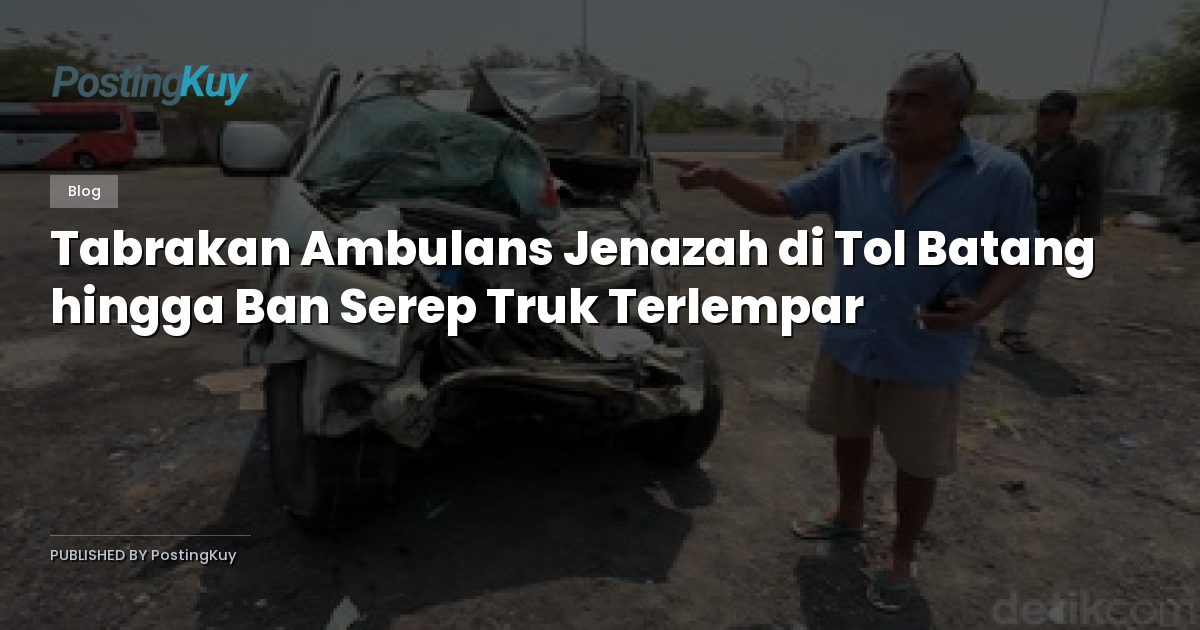 Tabrakan Ambulans Jenazah di Tol Batang hingga Ban Serep Truk Terlempar