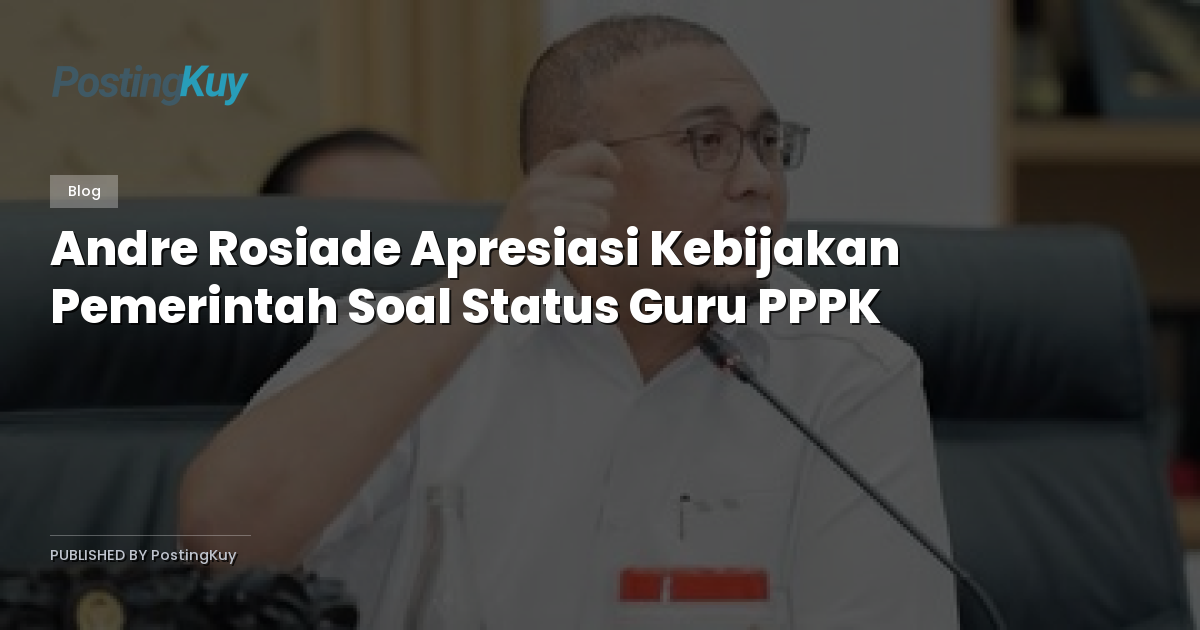 Andre Rosiade Apresiasi Kebijakan Pemerintah Soal Status Guru PPPK