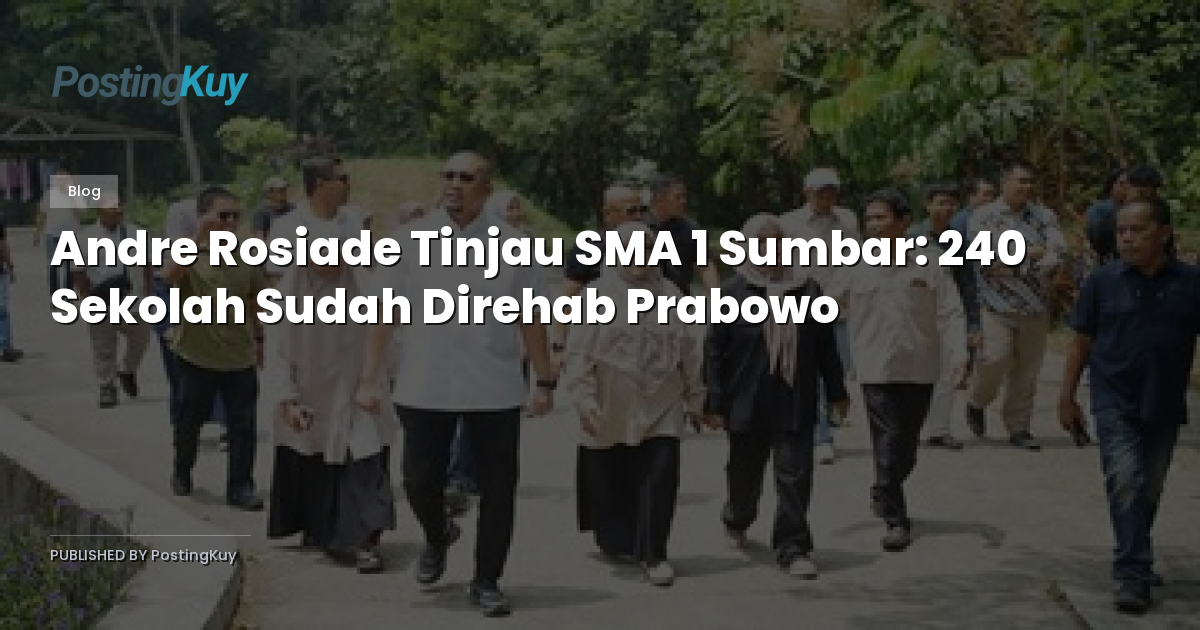 Andre Rosiade Tinjau SMA 1 Sumbar: 240 Sekolah Sudah Direhab Prabowo