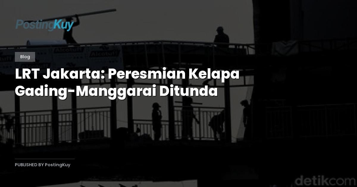 LRT Jakarta: Peresmian Kelapa Gading-Manggarai Ditunda