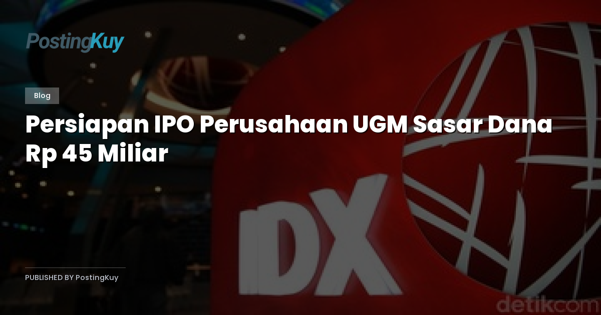 Persiapan IPO Perusahaan UGM Sasar Dana Rp 45 Miliar