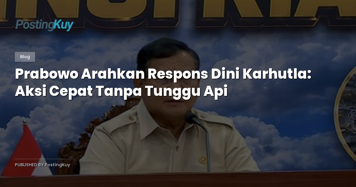 Prabowo Arahkan Respons Dini Karhutla: Aksi Cepat Tanpa Tunggu Api