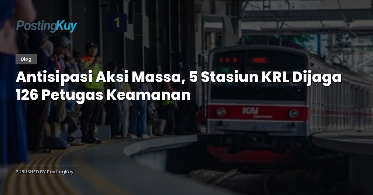 Antisipasi Aksi Massa, 5 Stasiun KRL Dijaga 126 Petugas Keamanan