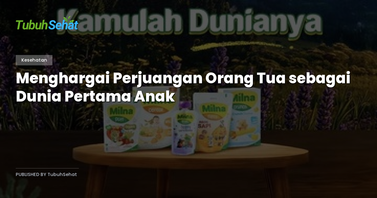 Menghargai Perjuangan Orang Tua sebagai Dunia Pertama Anak