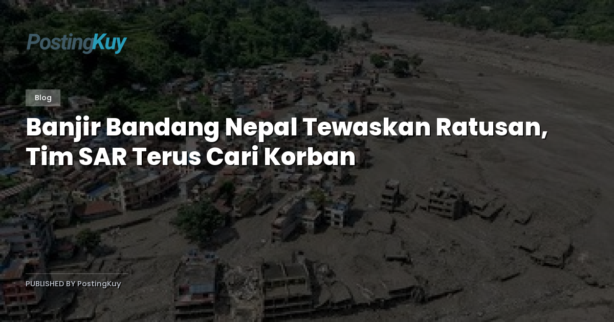 Banjir Bandang Nepal Tewaskan Ratusan, Tim SAR Terus Cari Korban