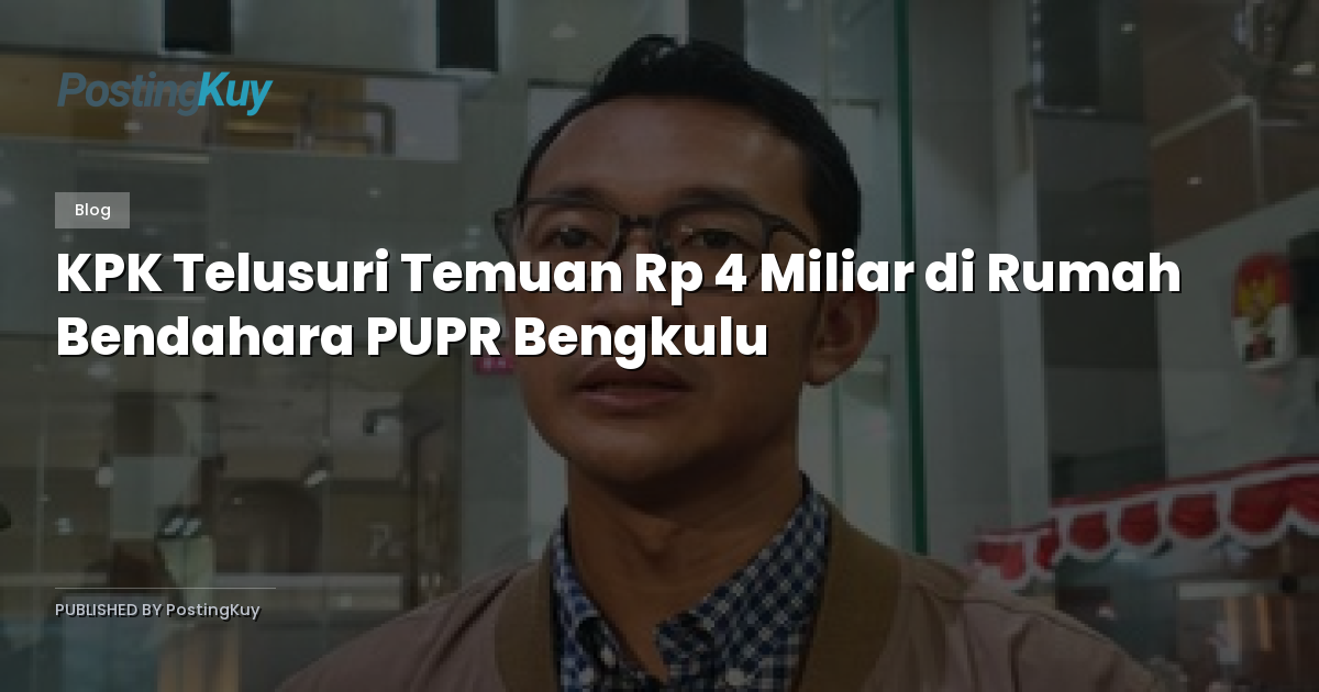 KPK Telusuri Temuan Rp 4 Miliar di Rumah Bendahara PUPR Bengkulu