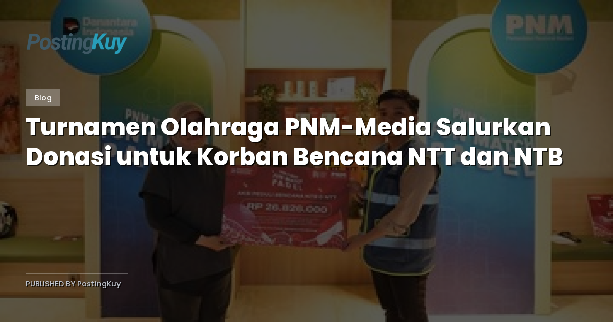 Turnamen Olahraga PNM-Media Salurkan Donasi untuk Korban Bencana NTT dan NTB