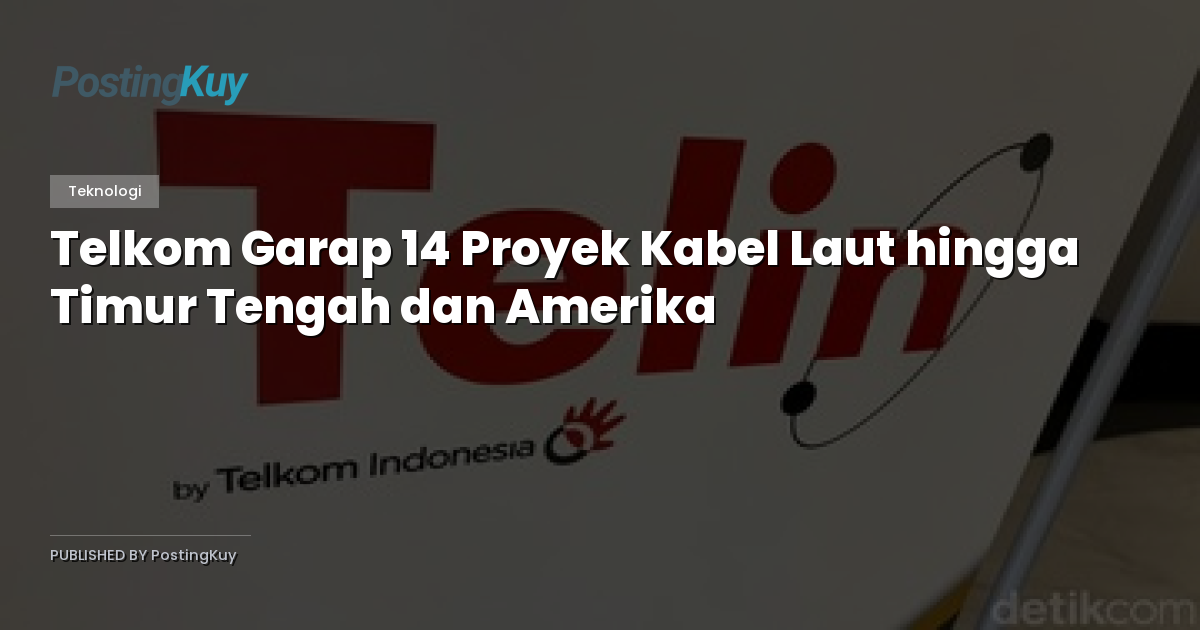 Telkom Garap 14 Proyek Kabel Laut hingga Timur Tengah dan Amerika