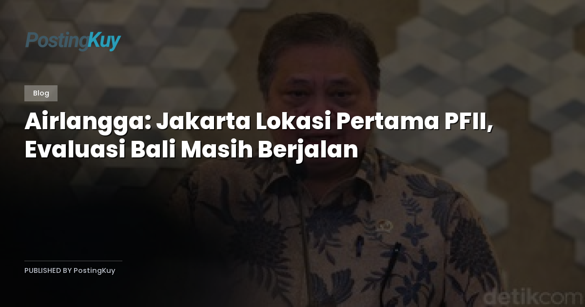 Airlangga: Jakarta Lokasi Pertama PFII, Evaluasi Bali Masih Berjalan