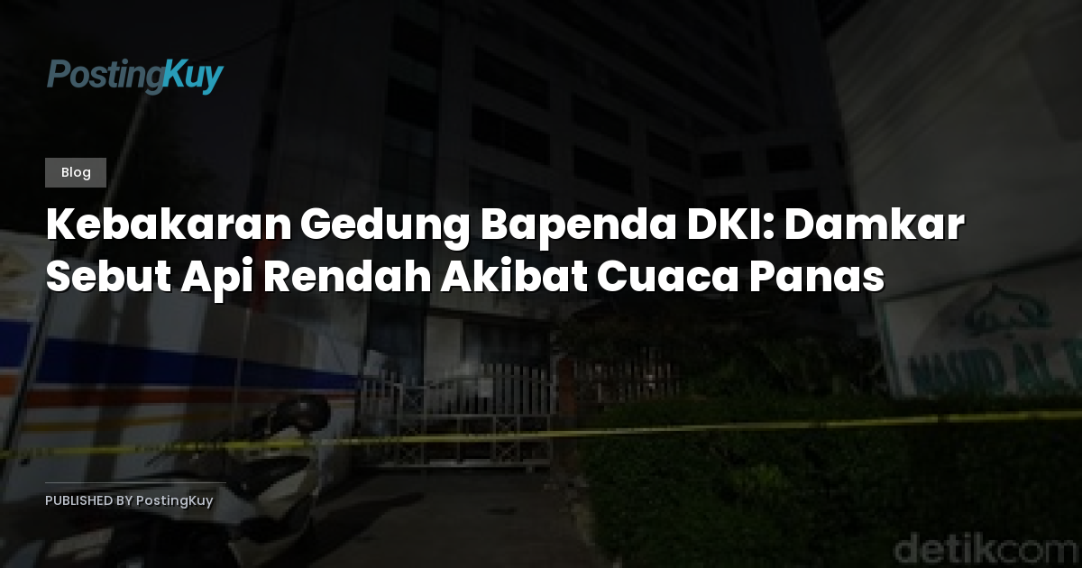 Kebakaran Gedung Bapenda DKI: Damkar Sebut Api Rendah Akibat Cuaca Panas