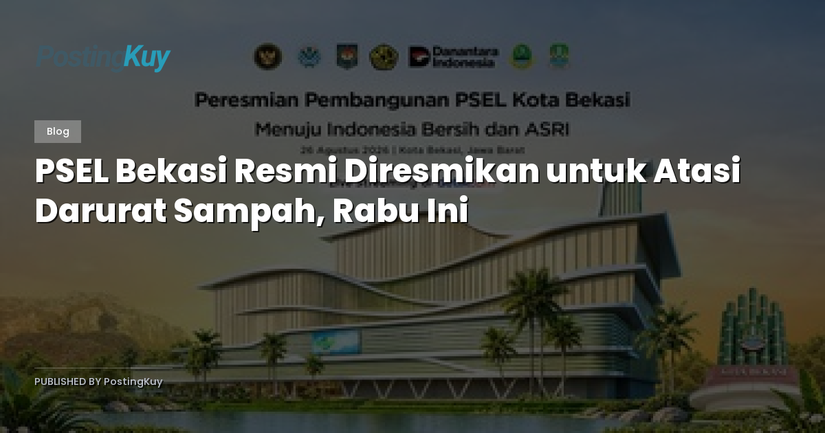 PSEL Bekasi Resmi Diresmikan untuk Atasi Darurat Sampah, Rabu Ini