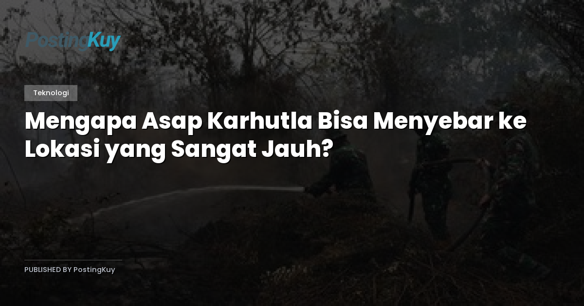 Mengapa Asap Karhutla Bisa Menyebar ke Lokasi yang Sangat Jauh?