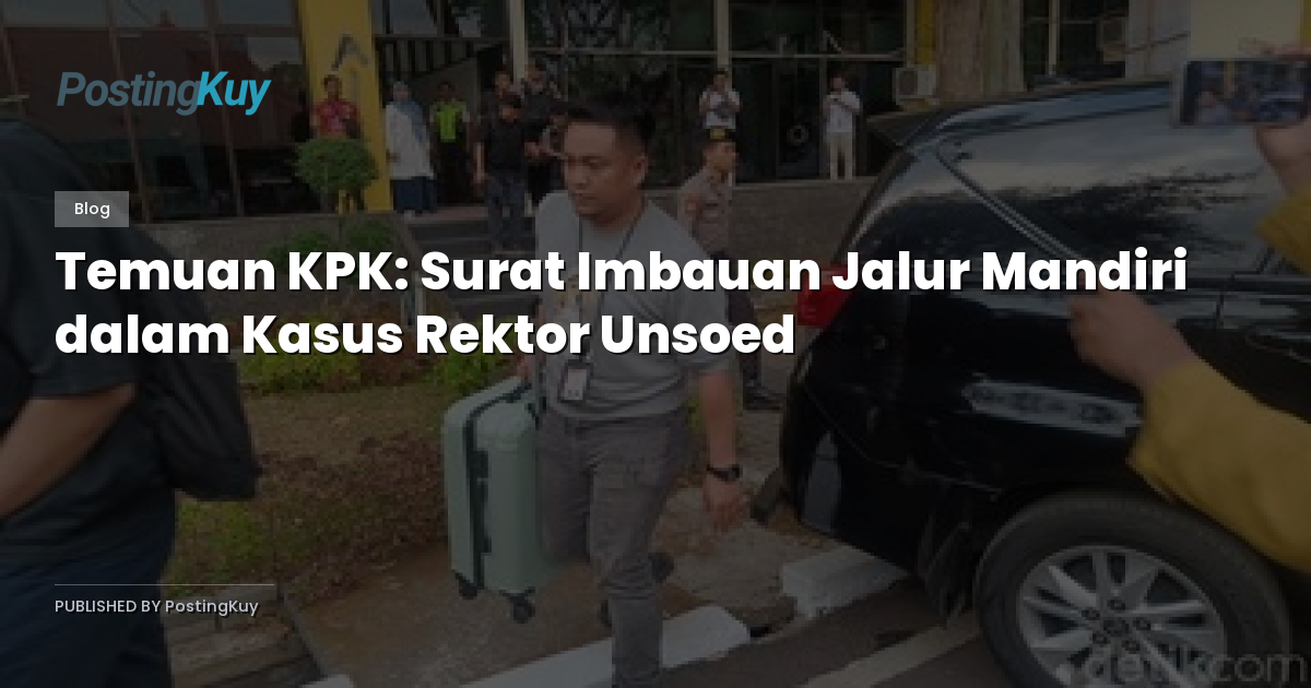Temuan KPK: Surat Imbauan Jalur Mandiri dalam Kasus Rektor Unsoed
