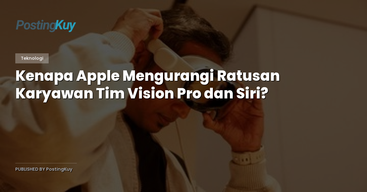 Kenapa Apple Mengurangi Ratusan Karyawan Tim Vision Pro dan Siri?