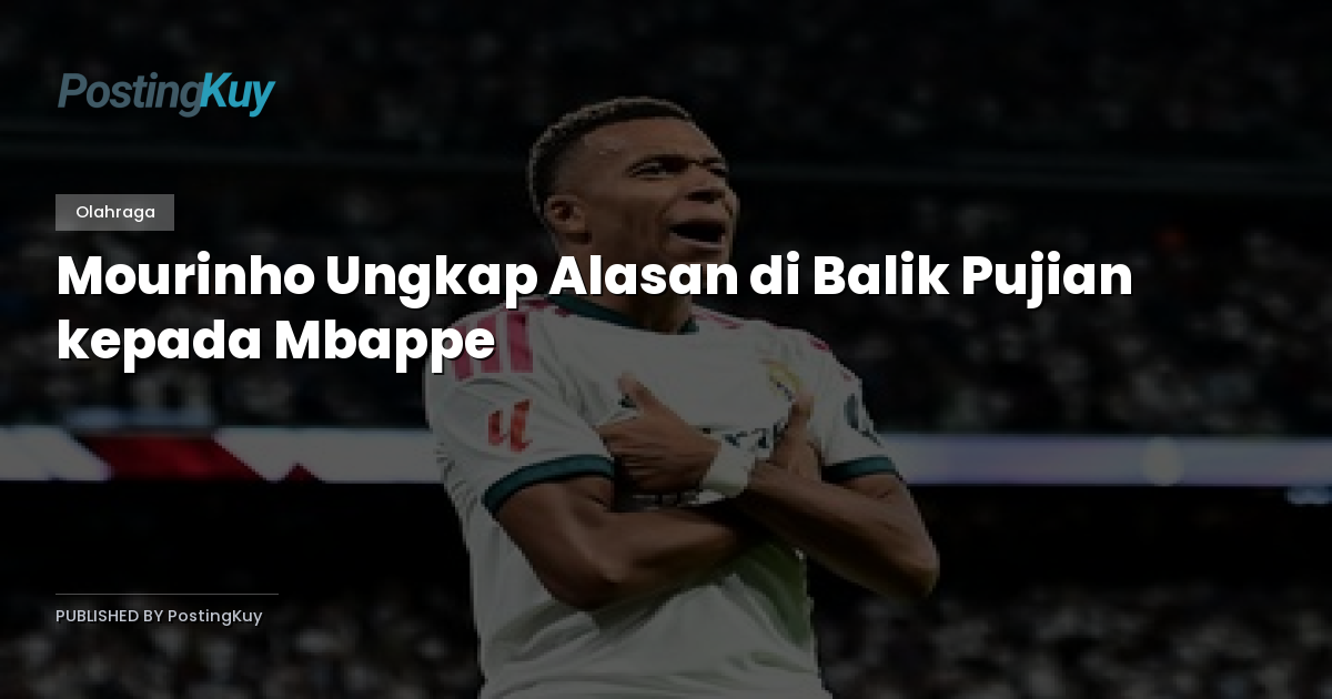 Mourinho Ungkap Alasan di Balik Pujian kepada Mbappe