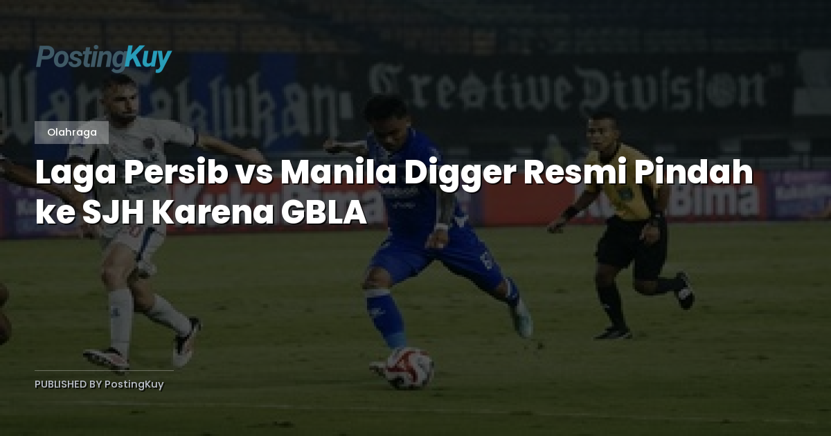 Laga Persib vs Manila Digger Resmi Pindah ke SJH Karena GBLA